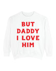 But Daddy I Love Him Crew Sweatshirt